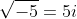 \sqrt{-5} = 5i